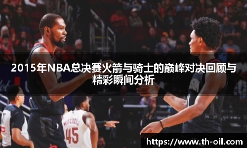 yy易游2015年NBA总决赛火箭与骑士的巅峰对决回顾与精彩瞬间分析